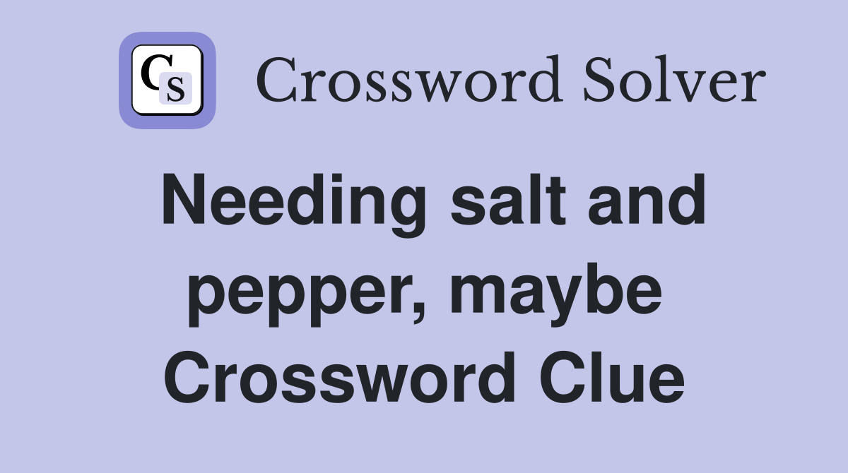 Needing salt and pepper, maybe Crossword Clue