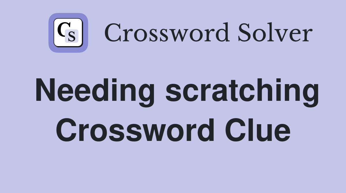 Needing scratching Crossword Clue