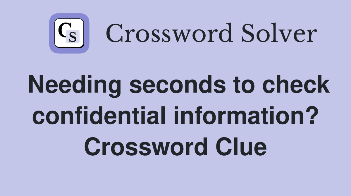 Needing seconds to check confidential information? Crossword Clue