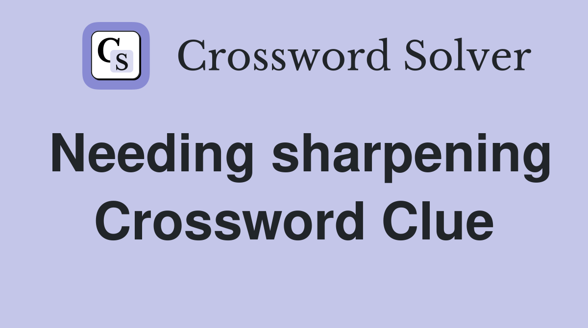 Needing sharpening Crossword Clue