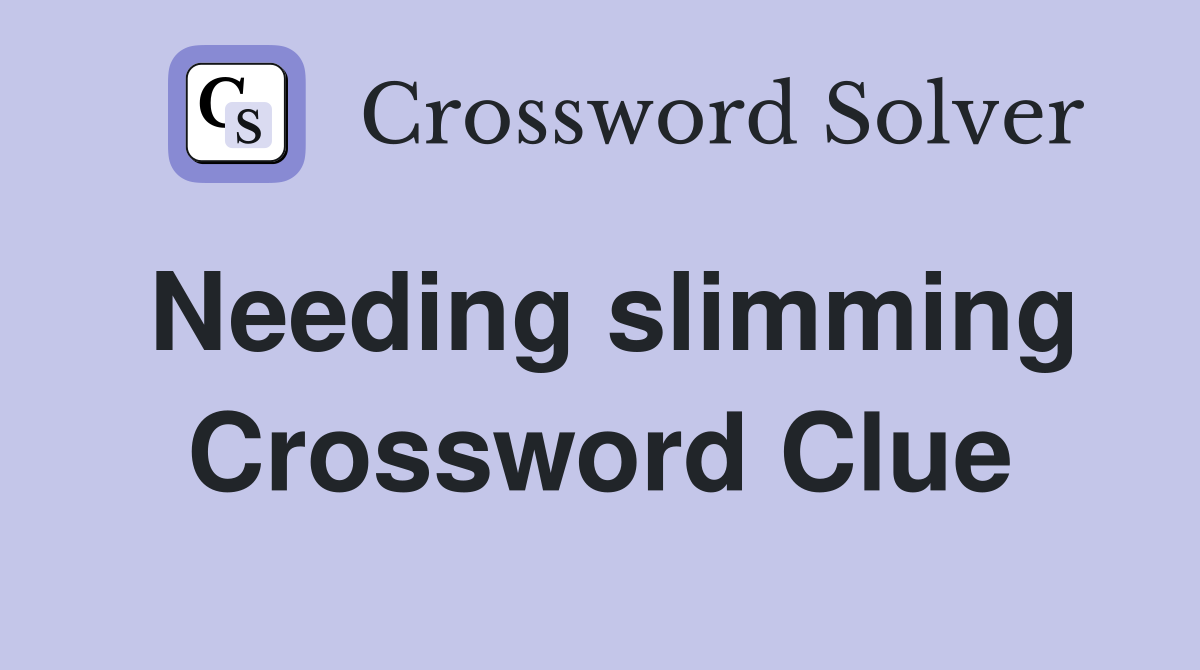 Needing slimming Crossword Clue