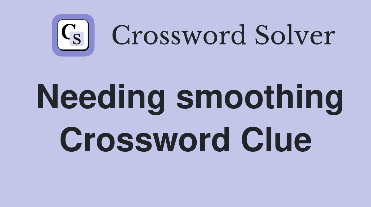 Needing smoothing Crossword Clue