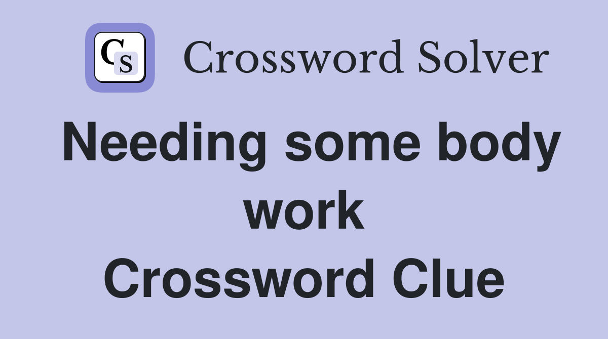 Needing some body work Crossword Clue