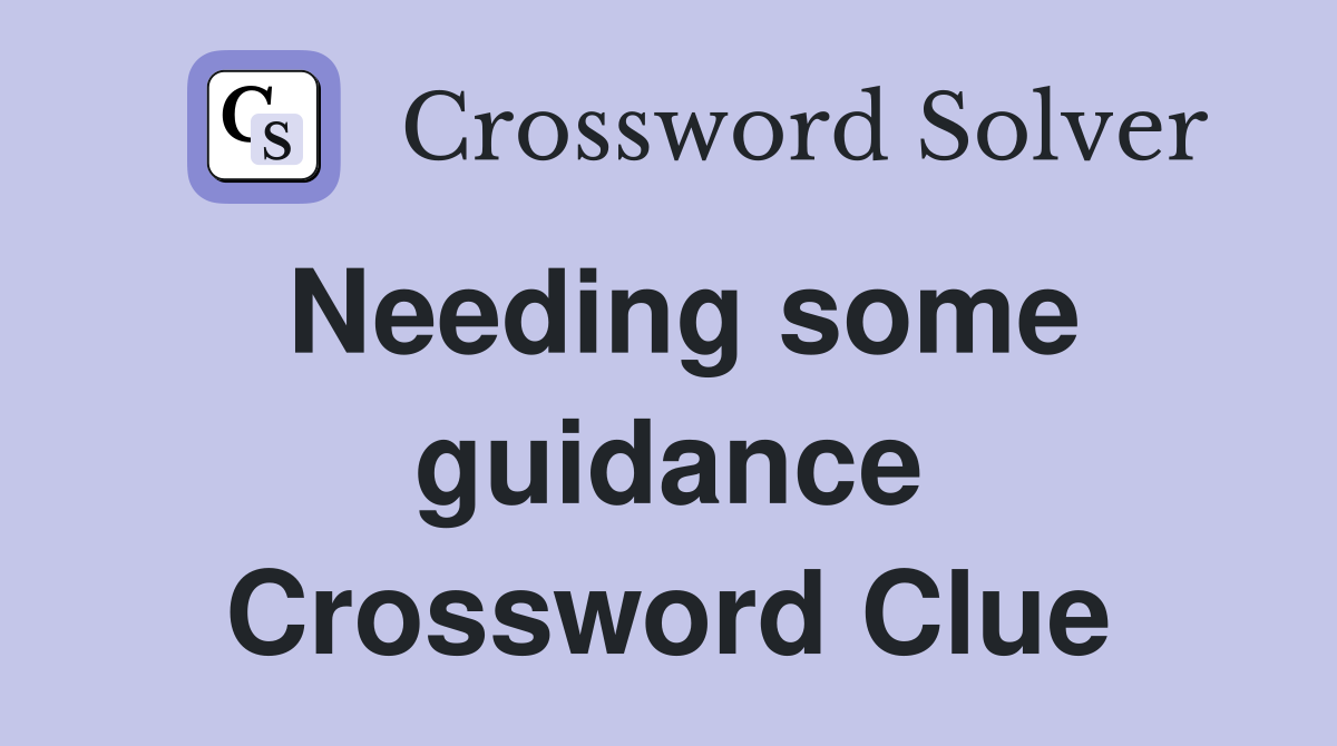 Needing some guidance Crossword Clue