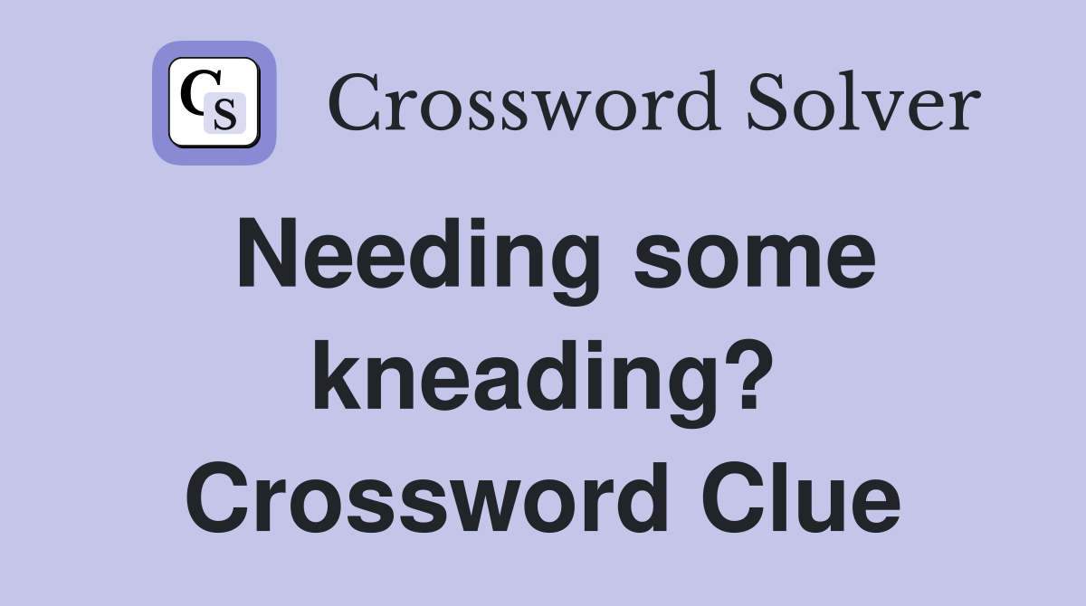 Needing some kneading? Crossword Clue