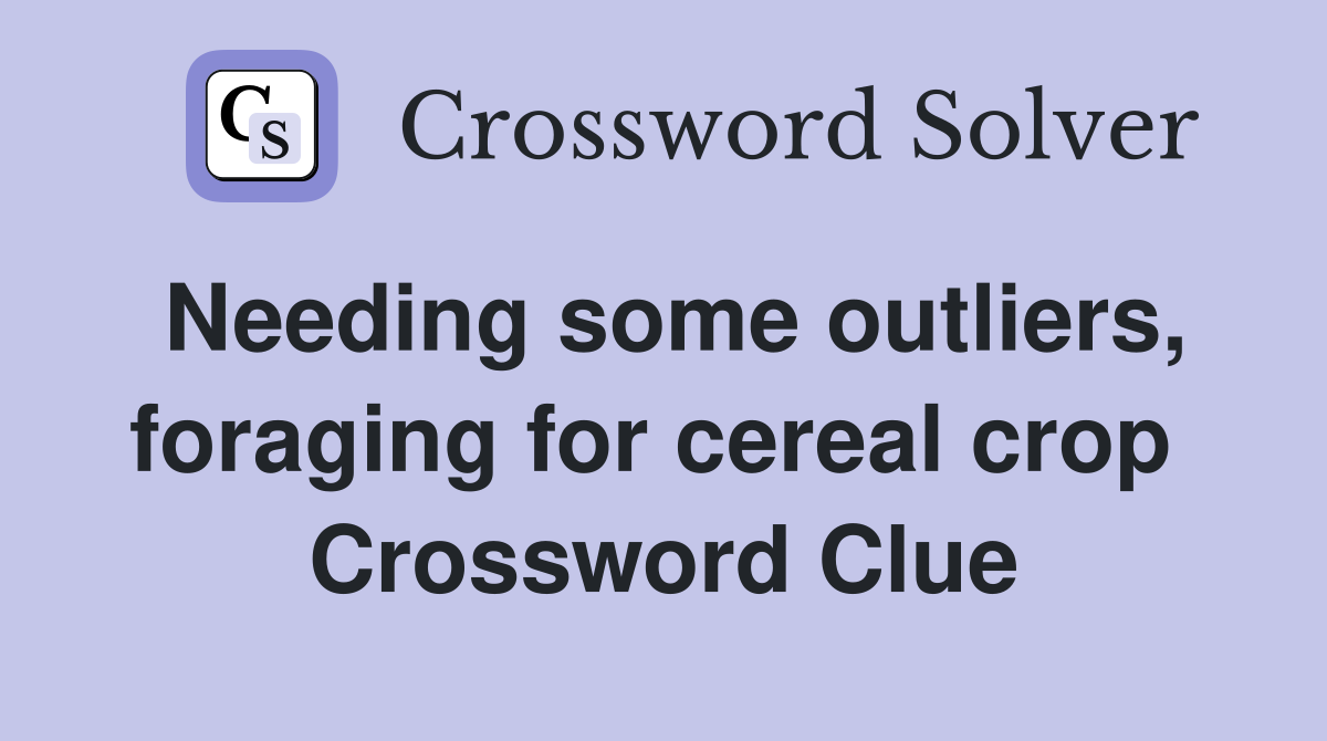 Needing some outliers, foraging for cereal crop  Crossword Clue