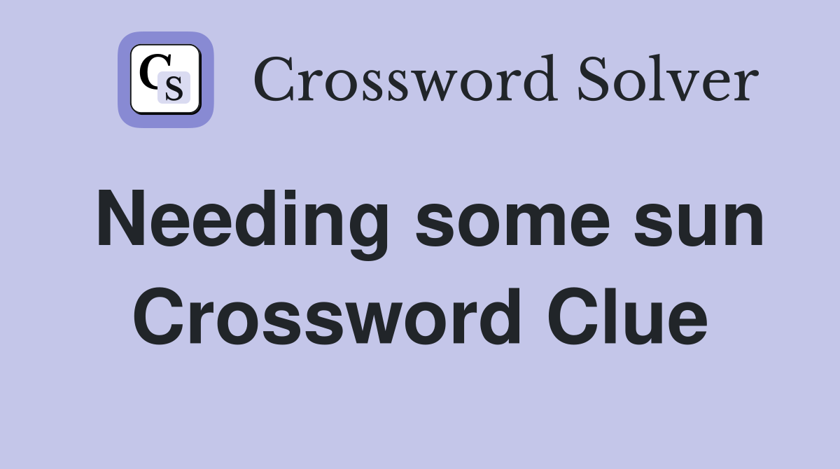 Needing some sun Crossword Clue