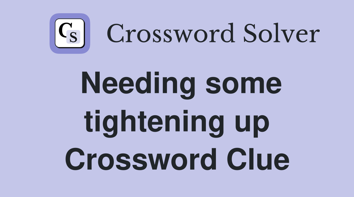 Needing some tightening up Crossword Clue