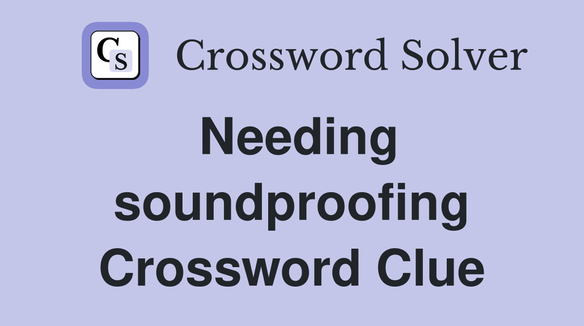Needing soundproofing Crossword Clue