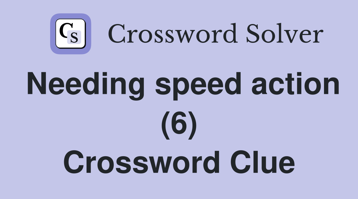 Needing speed action (6) Crossword Clue