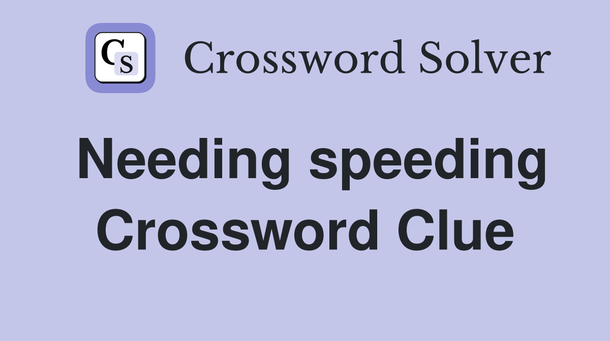 Needing speeding Crossword Clue