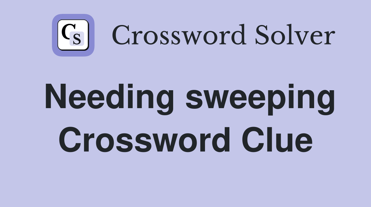 Needing sweeping Crossword Clue