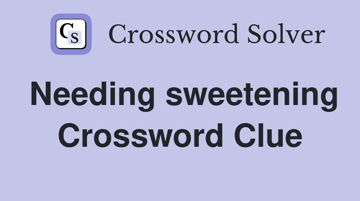 Needing sweetening Crossword Clue