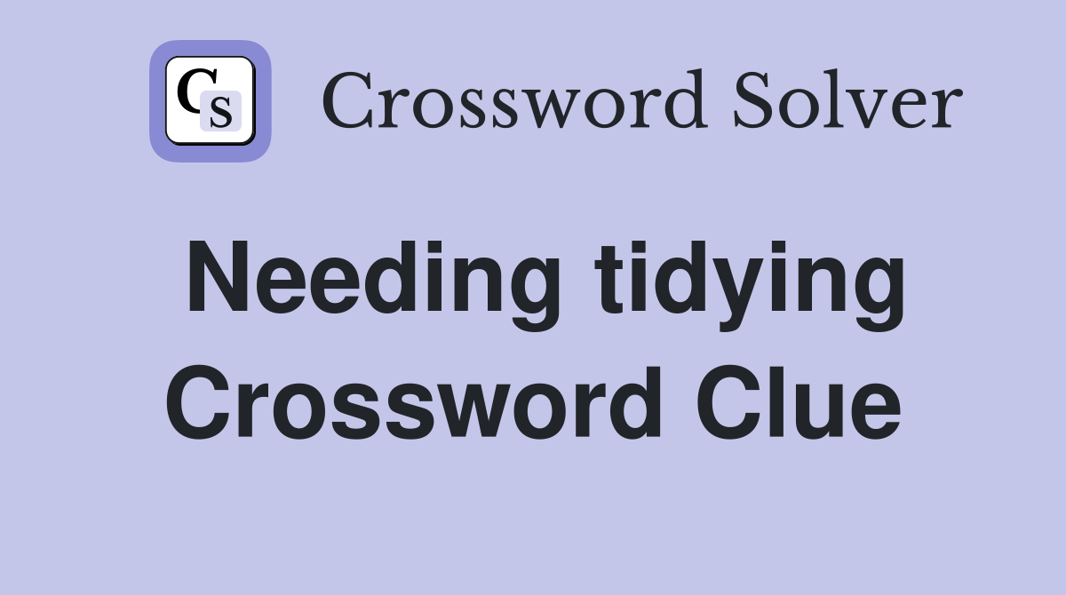 Needing tidying Crossword Clue