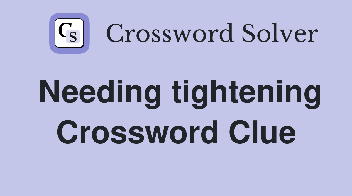 Needing tightening Crossword Clue