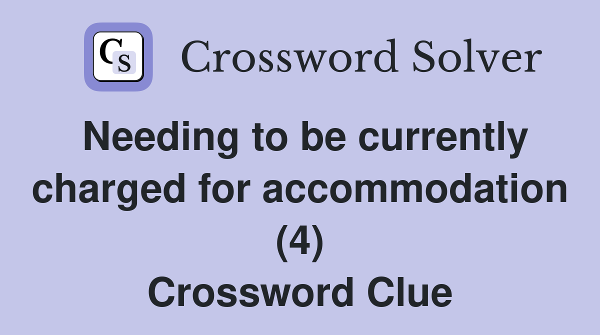 Needing to be currently charged for accommodation (4) Crossword Clue