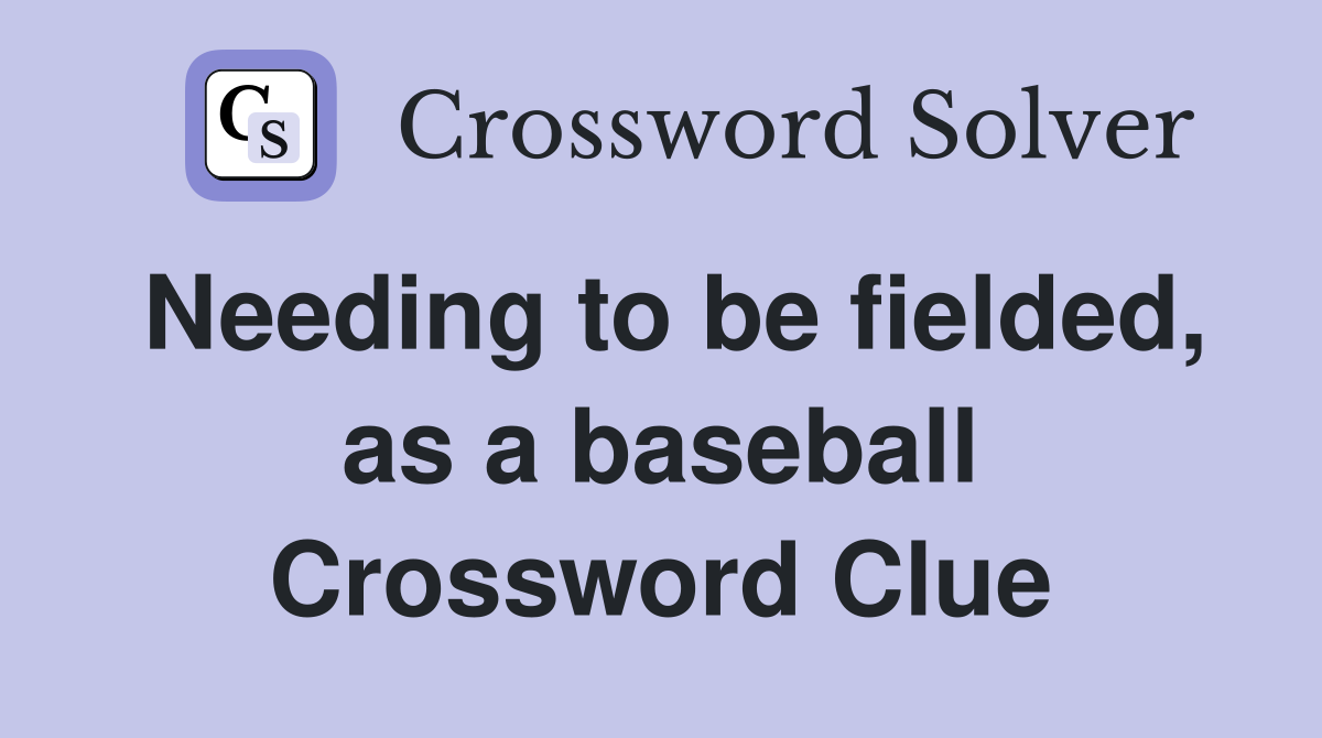 Needing to be fielded, as a baseball Crossword Clue