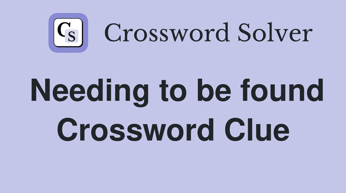 Needing to be found Crossword Clue