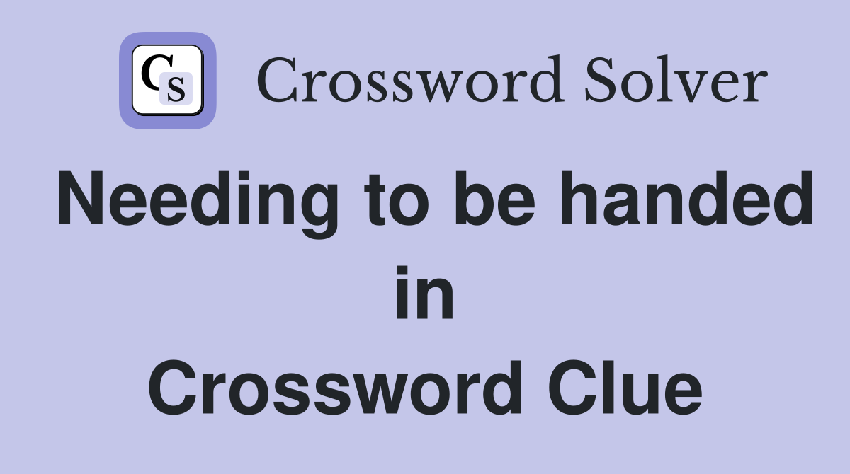 Needing to be handed in Crossword Clue