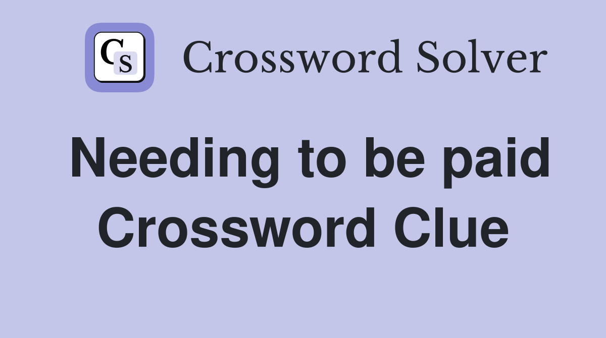 Needing to be paid Crossword Clue