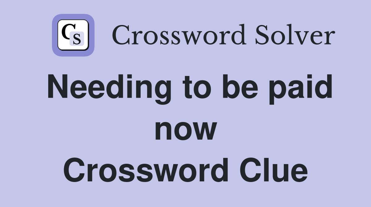 Needing to be paid now Crossword Clue