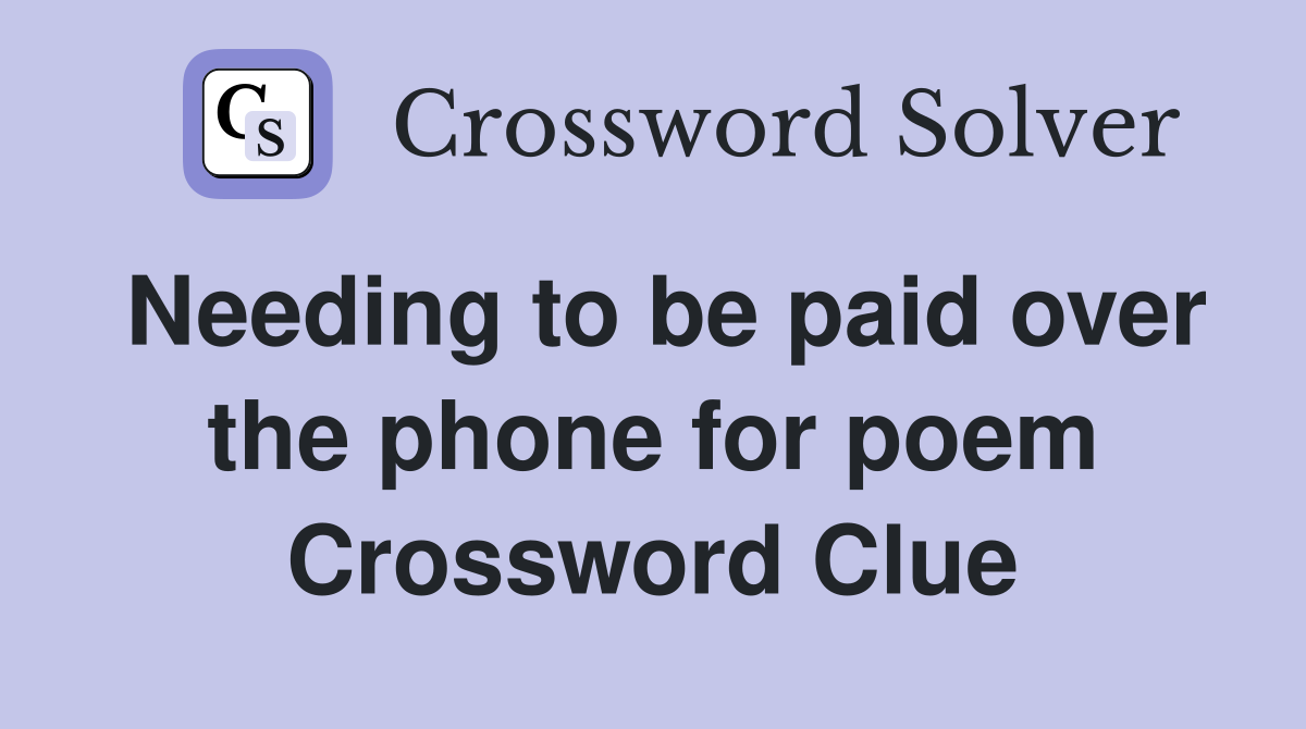 Needing to be paid over the phone for poem Crossword Clue