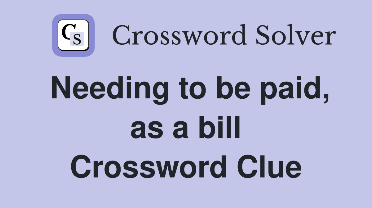 Needing to be paid, as a bill Crossword Clue