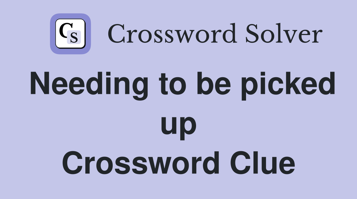 Needing to be picked up Crossword Clue