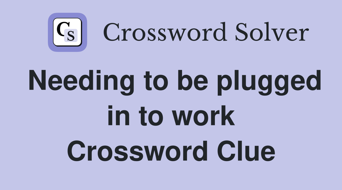 Needing to be plugged in to work Crossword Clue
