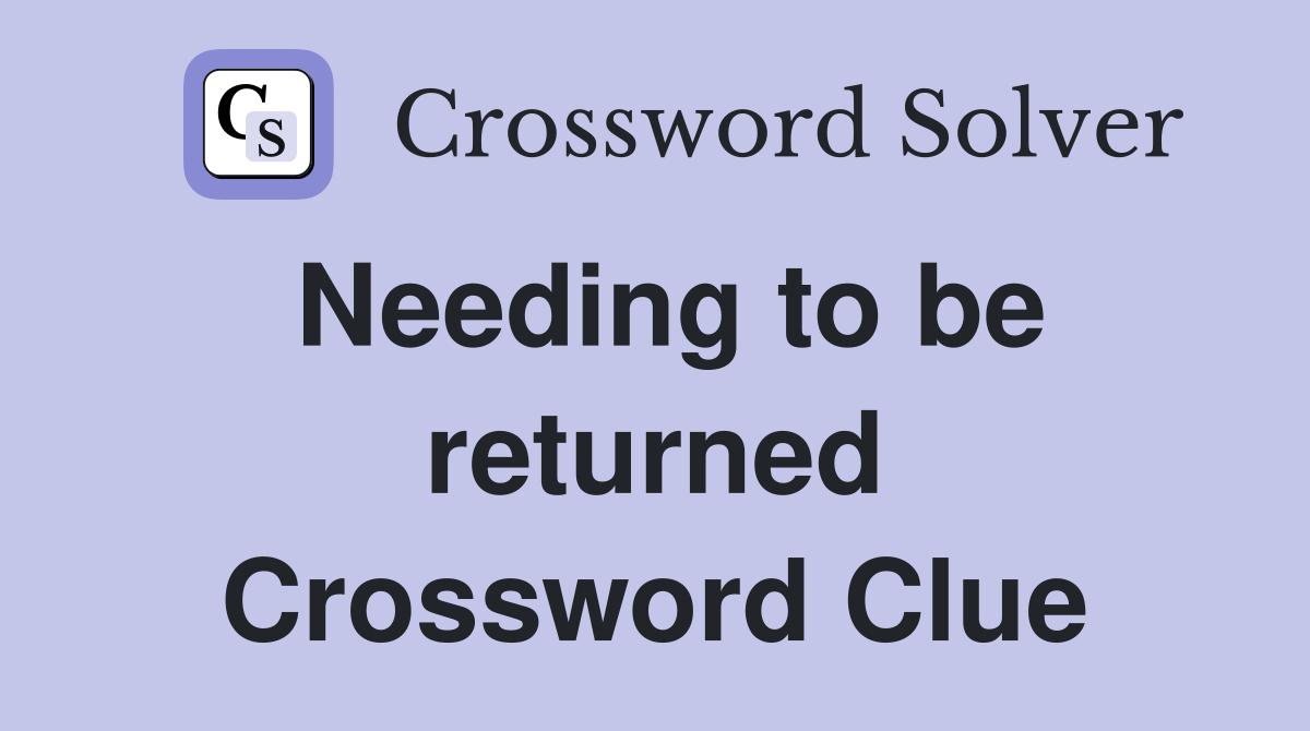 Needing to be returned Crossword Clue