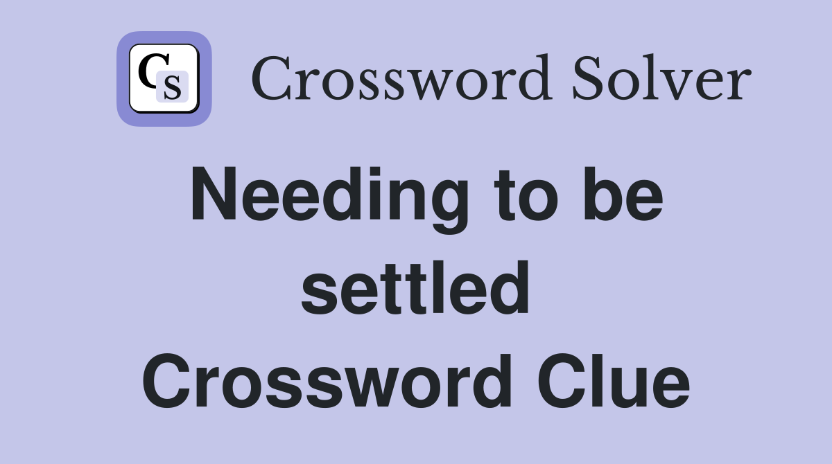 Needing to be settled Crossword Clue