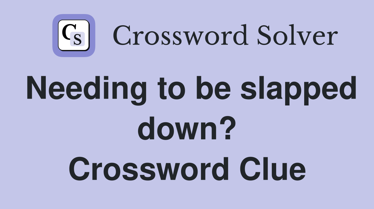 Needing to be slapped down? Crossword Clue