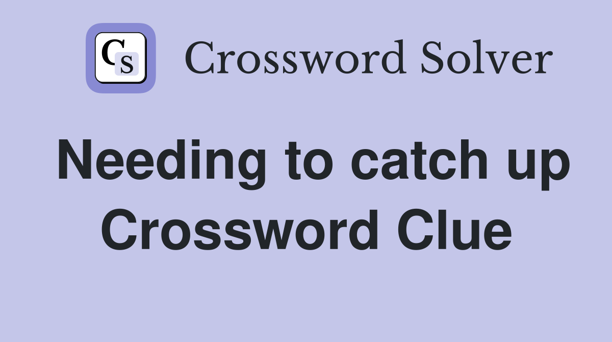 Needing to catch up Crossword Clue