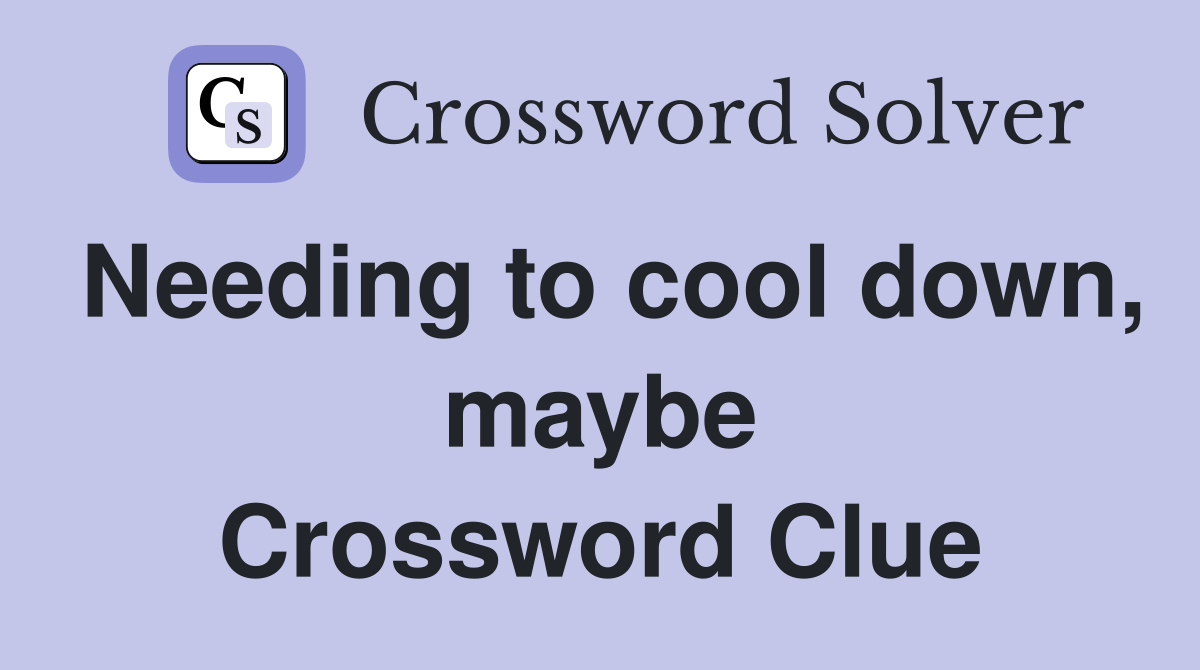 Needing to cool down, maybe Crossword Clue