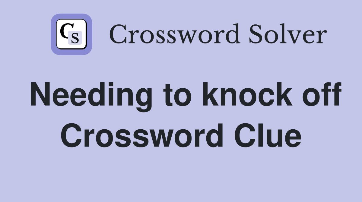 Needing to knock off Crossword Clue