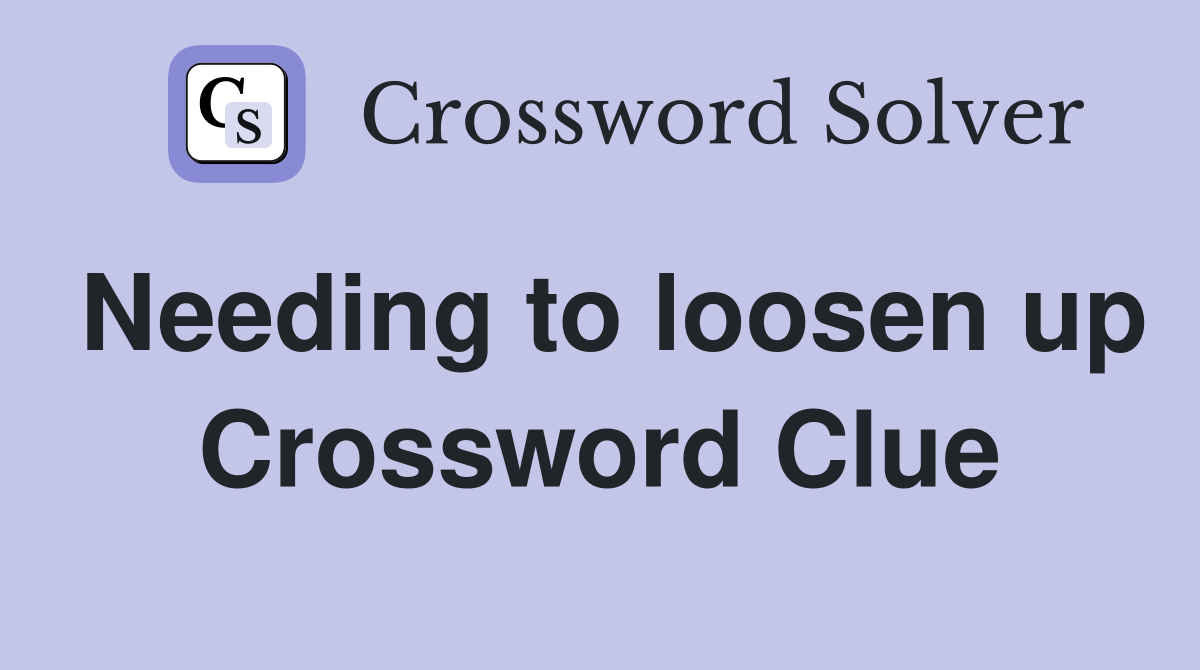Needing to loosen up Crossword Clue