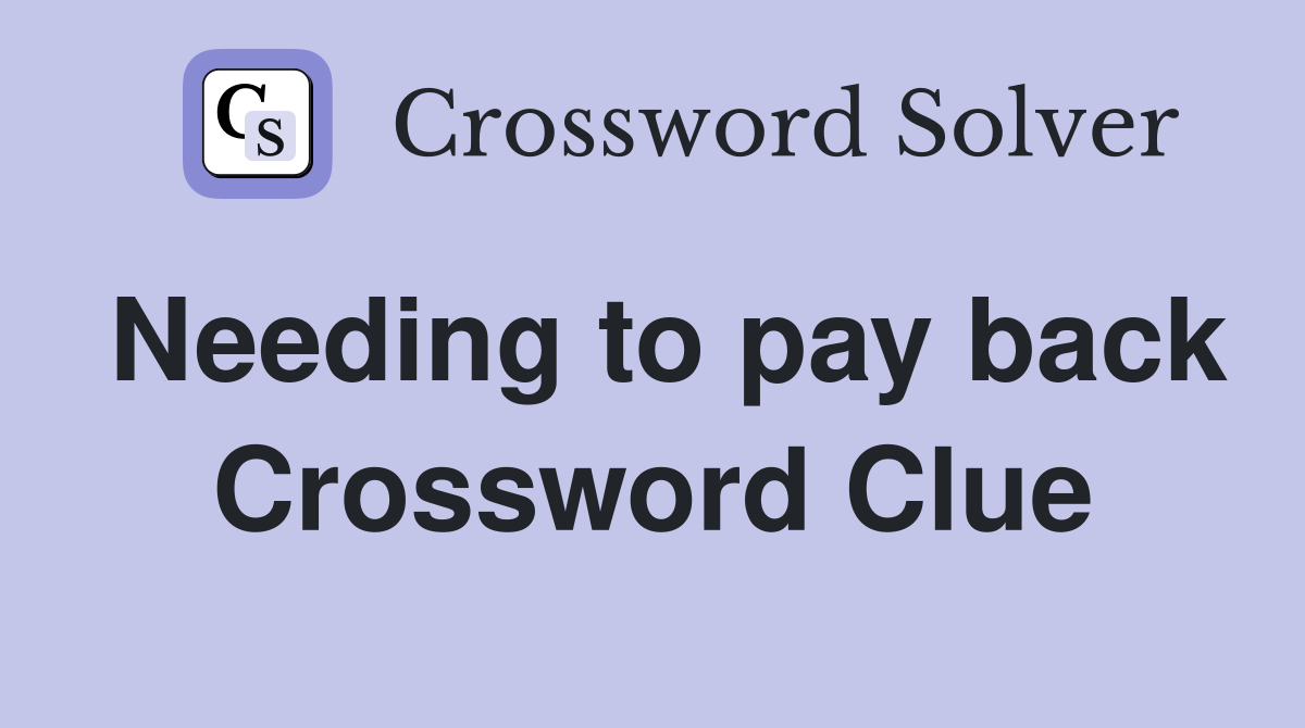 Needing to pay back Crossword Clue