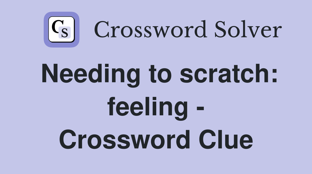 Needing to scratch: feeling - Crossword Clue