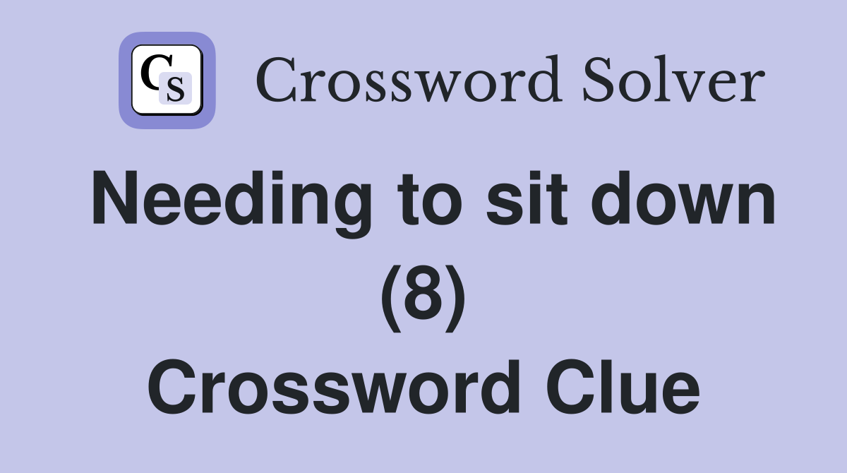 Needing to sit down (8) Crossword Clue