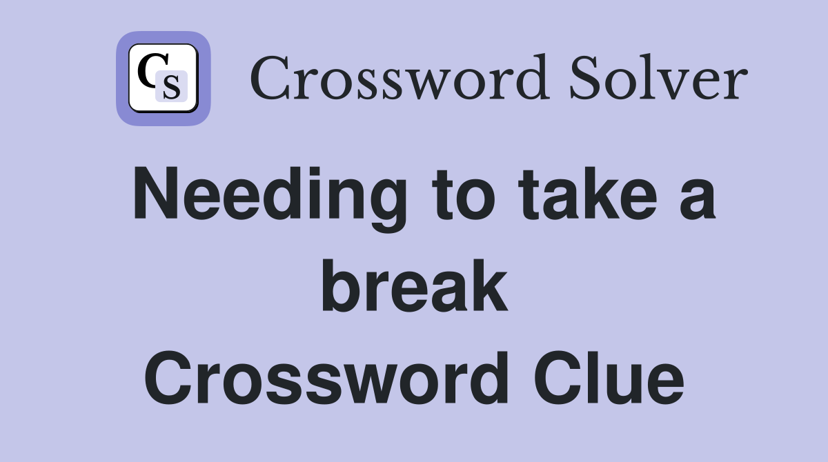 Needing to take a break Crossword Clue