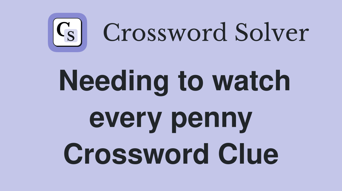 Needing to watch every penny Crossword Clue