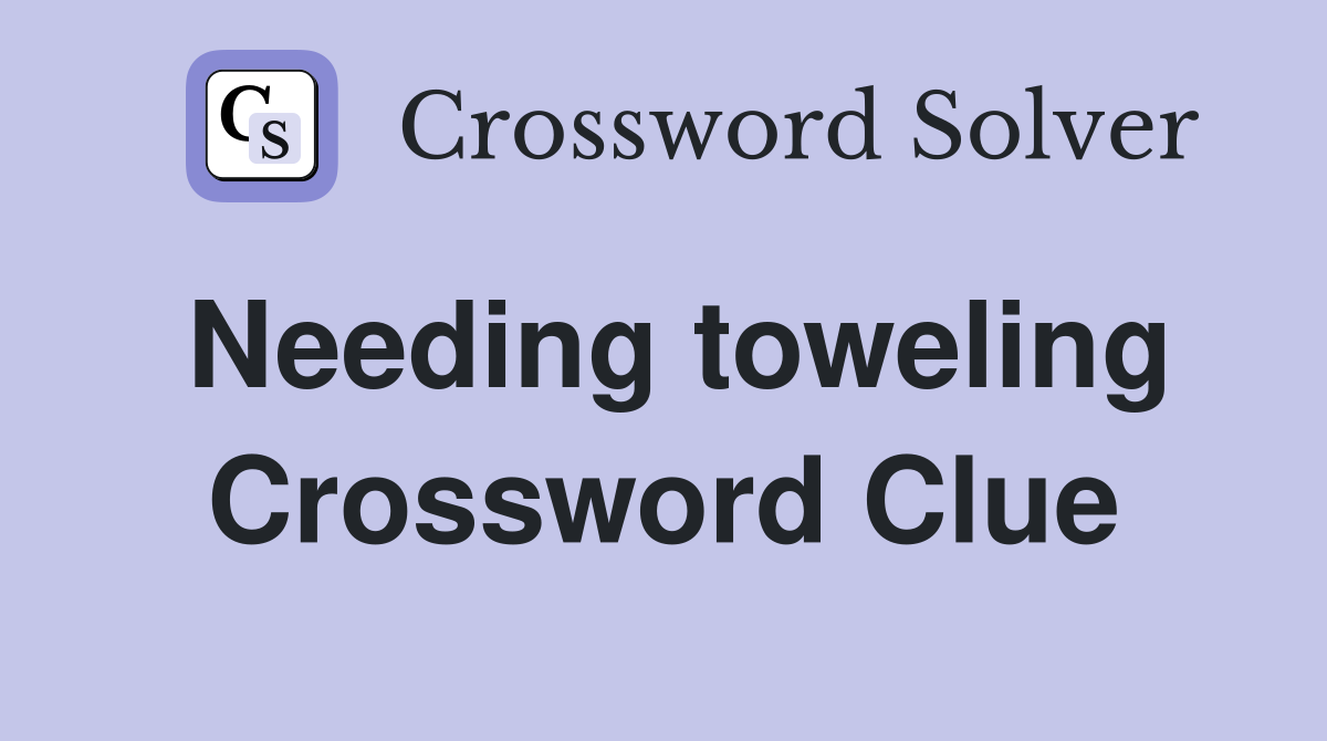 Needing toweling Crossword Clue