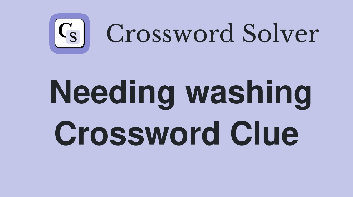 Needing washing Crossword Clue