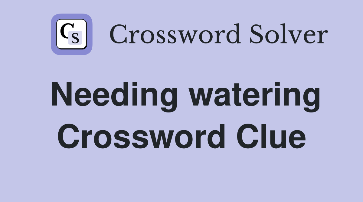 Needing watering Crossword Clue