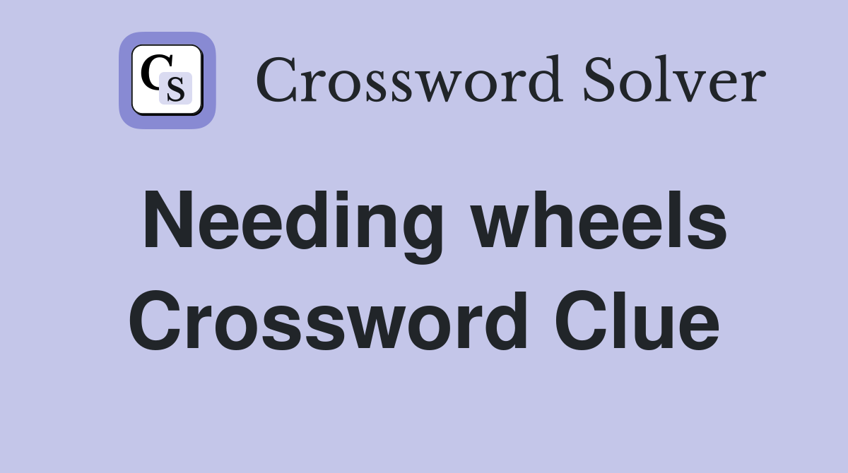 Needing wheels Crossword Clue