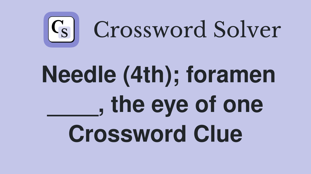 Needle (4th); foramen ____, the eye of one Crossword Clue