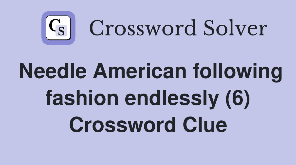 Needle American following fashion endlessly (6) Crossword Clue