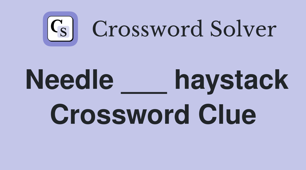 Needle ___ haystack Crossword Clue