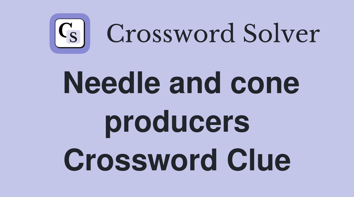 Needle and cone producers Crossword Clue