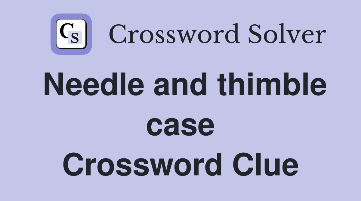 Needle and thimble case Crossword Clue